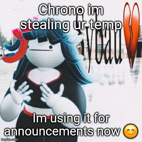 Claire sybau | Chrono im stealing ur temp; Im using it for announcements now 😊 | image tagged in claire sybau | made w/ Imgflip meme maker