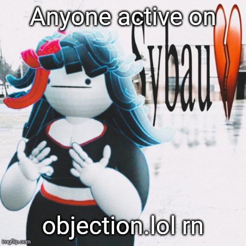 Claire sybau | Anyone active on; objection.lol rn | image tagged in claire sybau | made w/ Imgflip meme maker