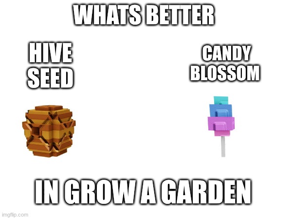 WHATS BETTER; HIVE SEED; CANDY BLOSSOM; IN GROW A GARDEN | image tagged in grow a garden | made w/ Imgflip meme maker