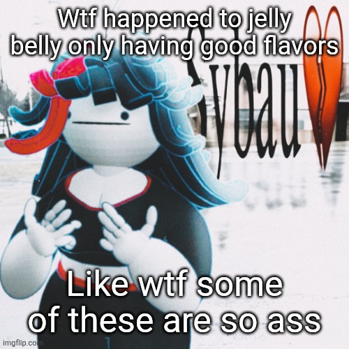 Istg this artificial banana flavor is js ew | Wtf happened to jelly belly only having good flavors; Like wtf some of these are so ass | image tagged in claire sybau | made w/ Imgflip meme maker