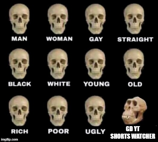 idiot skull | GD YT SHORTS WATCHER | image tagged in idiot skull | made w/ Imgflip meme maker