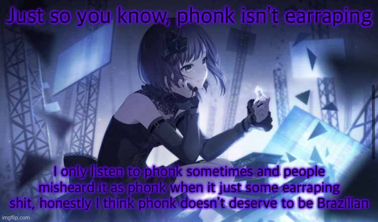 ENA Project Sekai Template | Just so you know, phonk isn’t earraping; I only listen to phonk sometimes and people misheard it as phonk when it just some earraping shit, honestly I think phonk doesn’t deserve to be Brazilian | image tagged in ena project sekai template | made w/ Imgflip meme maker