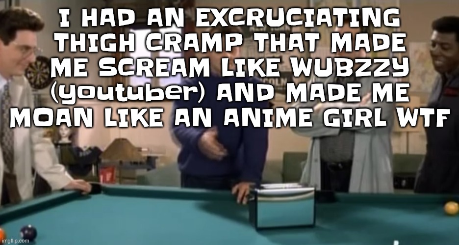 I was tryna fix my LED lights | I HAD AN EXCRUCIATING THIGH CRAMP THAT MADE ME SCREAM LIKE WUBZZY (youtuber) AND MADE ME MOAN LIKE AN ANIME GIRL WTF | image tagged in toaster | made w/ Imgflip meme maker