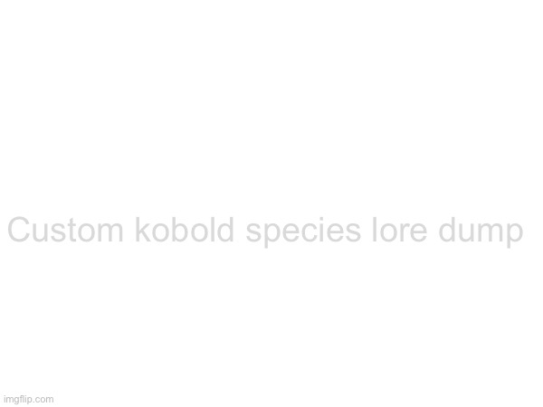 Custom kobold species lore dump | made w/ Imgflip meme maker