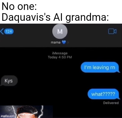 iykyk | No one:
Daquavis's AI grandma: | made w/ Imgflip meme maker