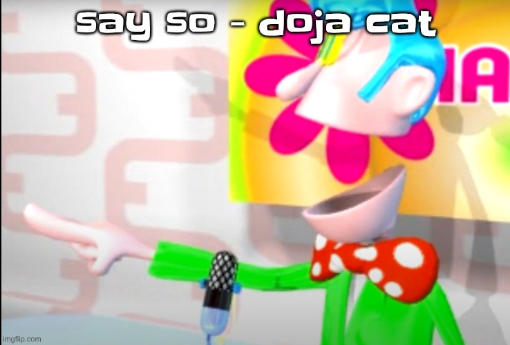 BITCH!!!!!! | say so - doja cat | image tagged in bitch | made w/ Imgflip meme maker