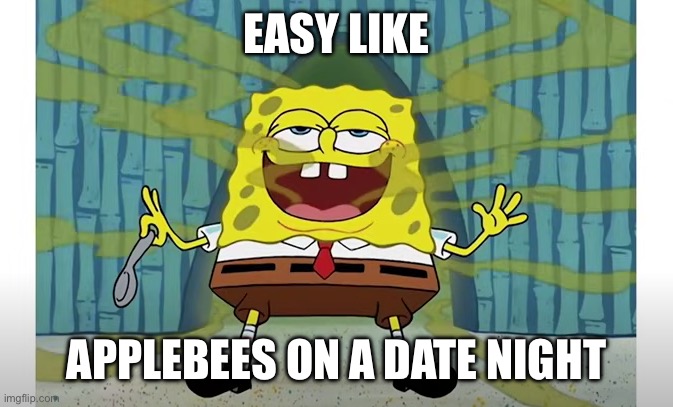 Spongebob with bad breath | EASY LIKE; APPLEBEES ON A DATE NIGHT | image tagged in spongebob with bad breath,applebees | made w/ Imgflip meme maker
