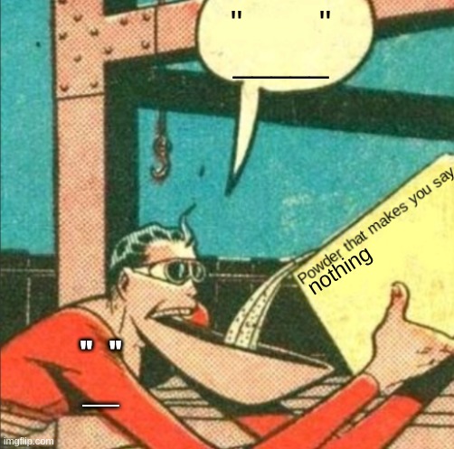 Powder that makes you say X | "        "
_____ nothing "   "
__ | image tagged in powder that makes you say x | made w/ Imgflip meme maker