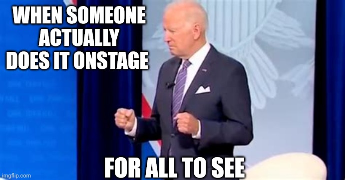 Biden Pooping Pants | WHEN SOMEONE ACTUALLY DOES IT ONSTAGE FOR ALL TO SEE | image tagged in biden pooping pants | made w/ Imgflip meme maker