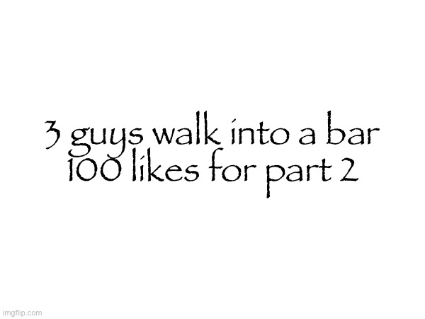 3 guys walk into a bar | 3 guys walk into a bar
100 likes for part 2 | made w/ Imgflip meme maker
