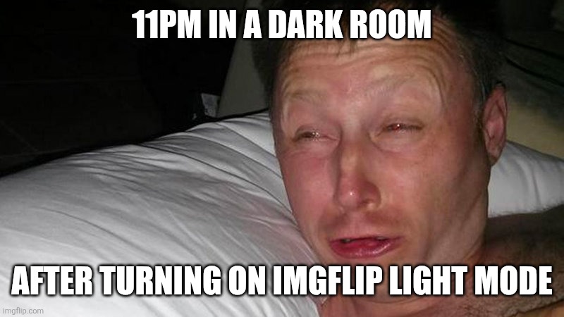 My retinas | 11PM IN A DARK ROOM; AFTER TURNING ON IMGFLIP LIGHT MODE | image tagged in limmy waking up,blinded,light mode | made w/ Imgflip meme maker