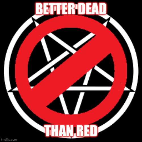 Anti satanist edition: better dead than red | BETTER DEAD; THAN RED | image tagged in satanist | made w/ Imgflip meme maker