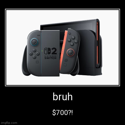 bruh | $700?! | image tagged in funny,demotivationals | made w/ Imgflip demotivational maker