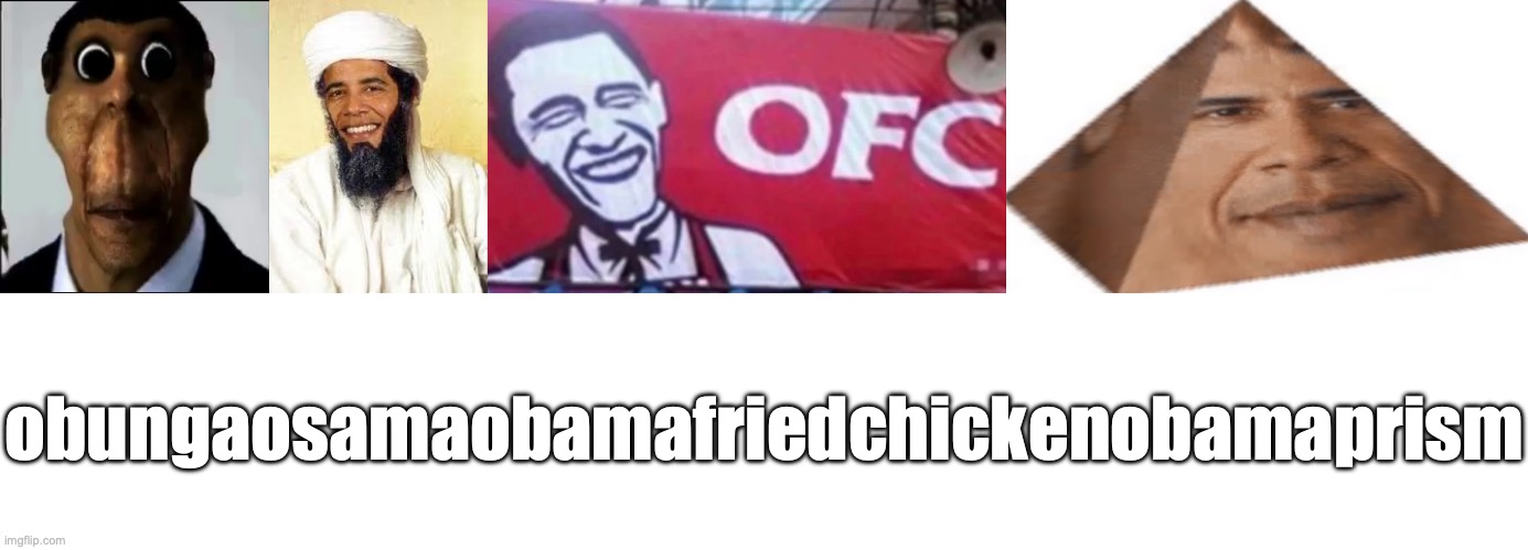 obungaosamaobamafriedchickenobamaprism | image tagged in obunga,memes,osabama,obama fried chicken,obama prism,blank white template | made w/ Imgflip meme maker
