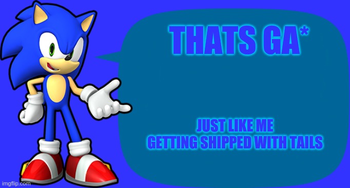 Sonic Sez | THATS GA* JUST LIKE ME GETTING SHIPPED WITH TAILS | image tagged in sonic sez | made w/ Imgflip meme maker