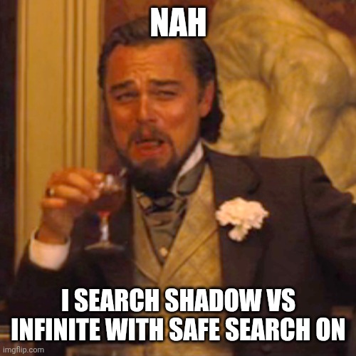 Laughing Leo Meme | NAH I SEARCH SHADOW VS INFINITE WITH SAFE SEARCH ON | image tagged in memes,laughing leo | made w/ Imgflip meme maker