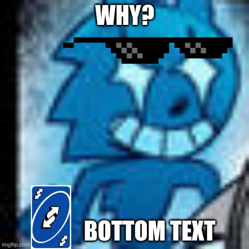 WHY? BOTTOM TEXT | image tagged in sonic star eyes | made w/ Imgflip meme maker