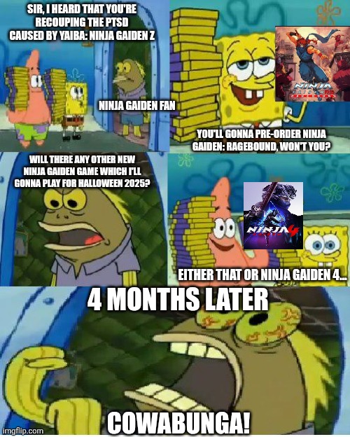 Chocolate Spongebob | SIR, I HEARD THAT YOU'RE RECOUPING THE PTSD CAUSED BY YAIBA: NINJA GAIDEN Z; NINJA GAIDEN FAN; YOU'LL GONNA PRE-ORDER NINJA GAIDEN: RAGEBOUND, WON'T YOU? WILL THERE ANY OTHER NEW NINJA GAIDEN GAME WHICH I'LL GONNA PLAY FOR HALLOWEEN 2025? EITHER THAT OR NINJA GAIDEN 4... 4 MONTHS LATER; COWABUNGA! | image tagged in chocolate spongebob,hype,ninja gaiden | made w/ Imgflip meme maker
