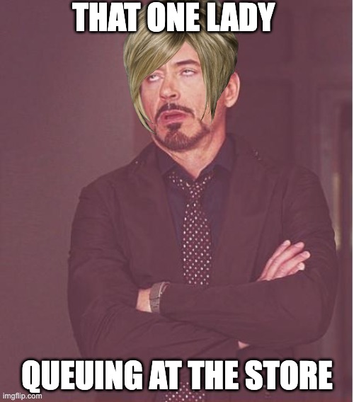 and the line is long as hell | THAT ONE LADY; QUEUING AT THE STORE | image tagged in memes,face you make robert downey jr | made w/ Imgflip meme maker