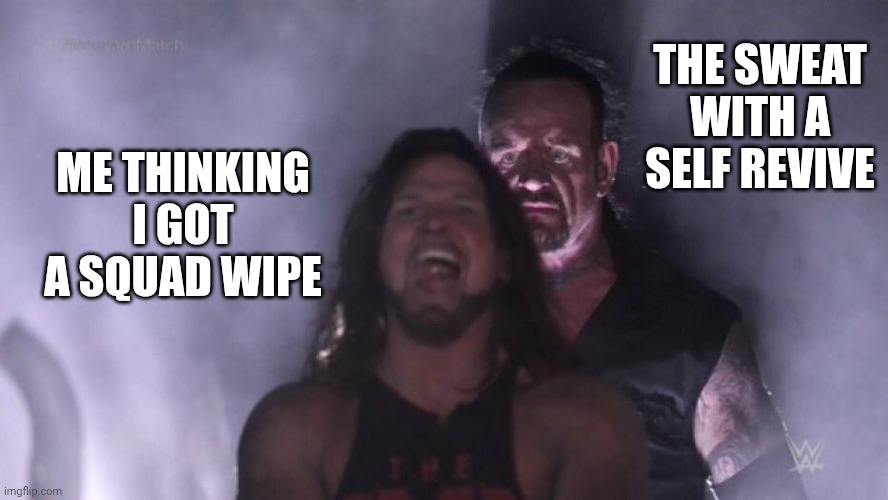 Call of duty logic | THE SWEAT WITH A SELF REVIVE; ME THINKING I GOT A SQUAD WIPE | image tagged in aj styles undertaker | made w/ Imgflip meme maker