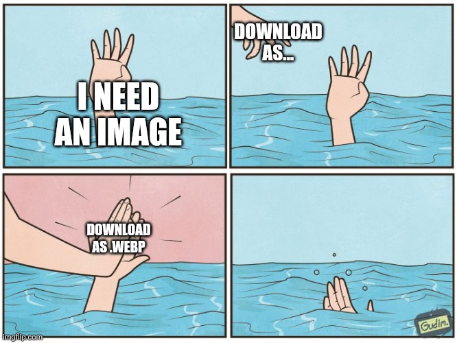 .webp | DOWNLOAD AS... I NEED AN IMAGE; DOWNLOAD AS .WEBP | image tagged in high five drown | made w/ Imgflip meme maker