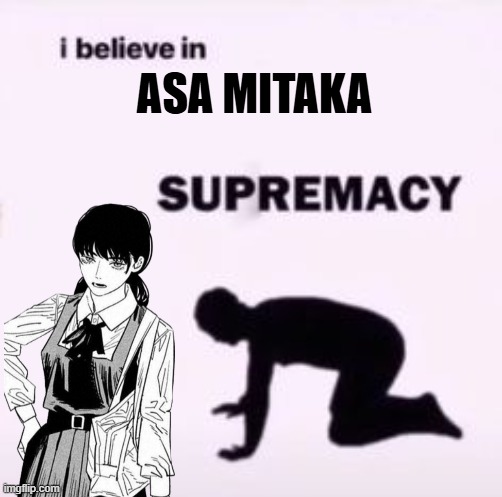 I believe in supremacy | ASA MITAKA | image tagged in i believe in supremacy | made w/ Imgflip meme maker
