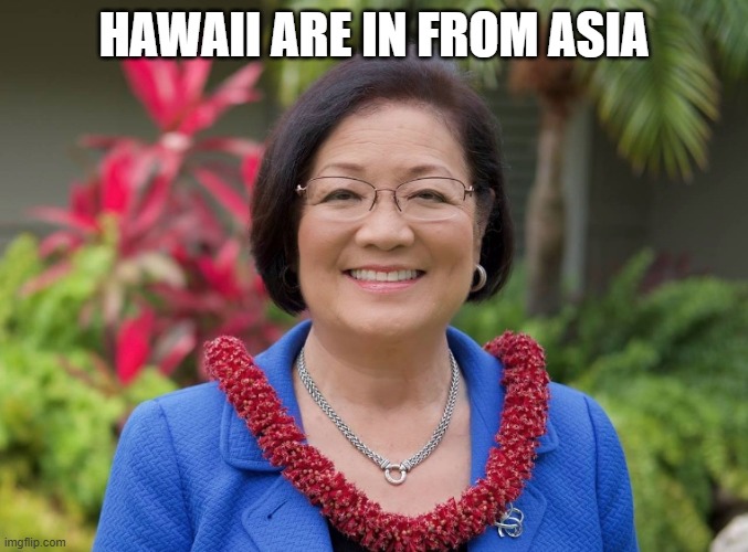 Mazie Hirono | HAWAII ARE IN FROM ASIA | image tagged in mazie hirono | made w/ Imgflip meme maker