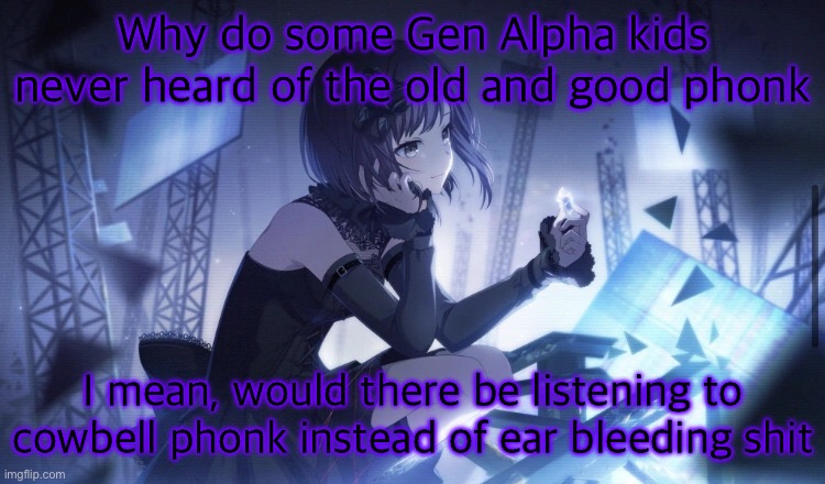 ENA Project Sekai Template | Why do some Gen Alpha kids never heard of the old and good phonk; I mean, would there be listening to cowbell phonk instead of ear bleeding shit | image tagged in ena project sekai template | made w/ Imgflip meme maker