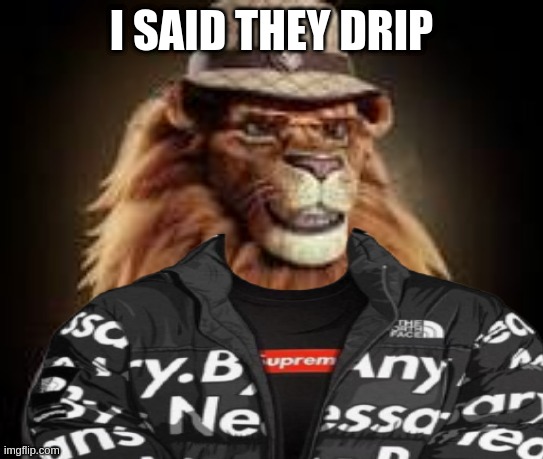 I SAID THEY DRIP | made w/ Imgflip meme maker