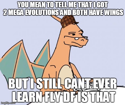YOU MEAN TO TELL ME THAT I GOT 2 MEGA EVOLUTIONS AND BOTH HAVE WINGS BUT I STILL CANT EVER LEARN FLY DF IS THAT | image tagged in skeptical charizard,scumbag | made w/ Imgflip meme maker