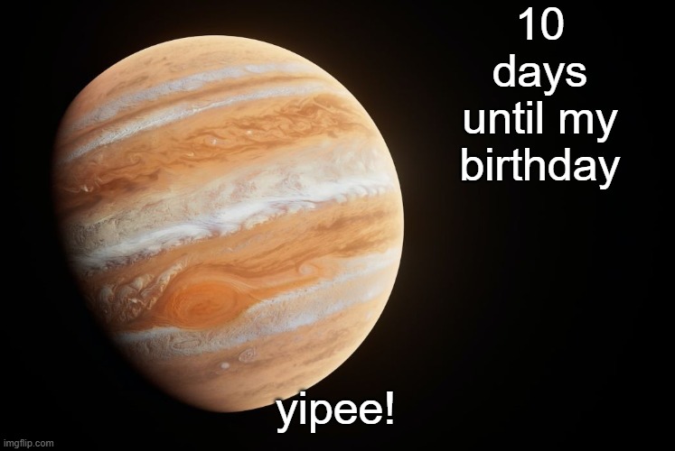 my 14th birthday is at the same date as squid game s3 release | 10 days until my birthday; yipee! | image tagged in spactate jupiter ehhh | made w/ Imgflip meme maker
