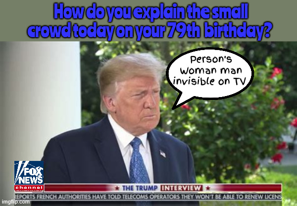 FOXAGANDA Invisible | How do you explain the small crowd today on your 79th  birthday? Person's Woman man invisible on TV | image tagged in foxaganda invisible,person woman man camera tv,smaller than obama's military parade,teeny weeny little dic-traitor,maga mirage | made w/ Imgflip meme maker