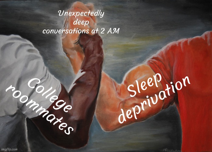Epic Handshake | Unexpectedly deep conversations at 2 AM; Sleep deprivation; College roommates | image tagged in memes,epic handshake | made w/ Imgflip meme maker