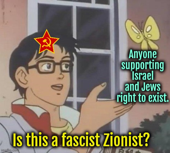 Socialist Logic: common sense and facts are a weapon of bourgeois to oppress turds who believe socialism works. | Anyone supporting Israel and Jews right to exist. Is this a fascist Zionist? | image tagged in is this a pigeon,socialism,marxism,israel,jews,communism | made w/ Imgflip meme maker