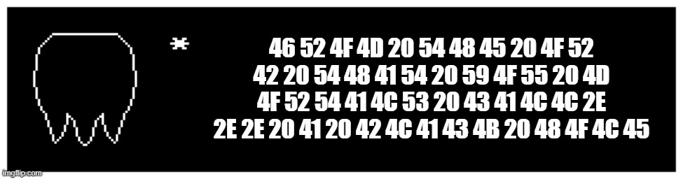46 52 4F 4D 20 54 48 45 20 4F 52 42 20 54 48 41 54 20 59 4F 55 20 4D 4F 52 54 41 4C 53 20 43 41 4C 4C 2E 2E 2E 20 41 20 42 4C 41 43 4B 20 48 | made w/ Imgflip meme maker