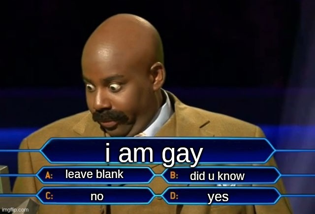Hard question ( NOT CRINGE LIKE MY OTHERS) | i am gay; leave blank; did u know; yes; no | image tagged in who wants to be a millionaire | made w/ Imgflip meme maker
