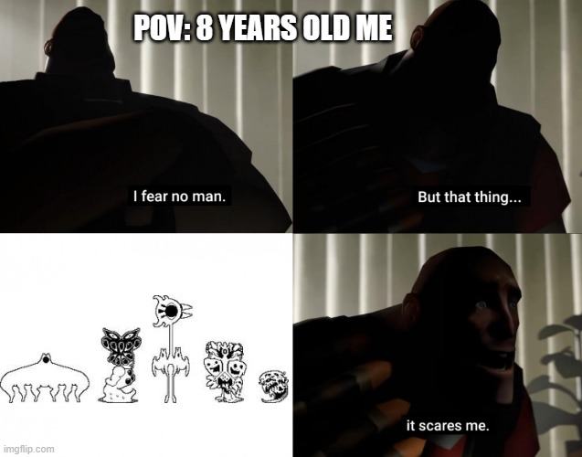 I fear no man, but that thing...*looks at the amalgamates* it scares me (epsi. note: just commit a murder crime, it's easy-) | POV: 8 YEARS OLD ME | image tagged in i fear no man but that thing it scares me,amalgamates | made w/ Imgflip meme maker