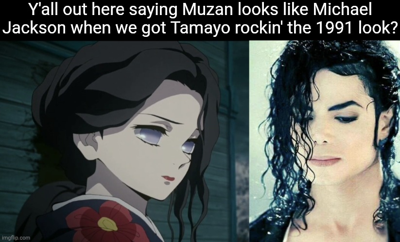 Y'all out here saying Muzan looks like Michael Jackson when we got Tamayo rockin' the 1991 look? | image tagged in memes,tamayo,demon slayer,michael jackson,heehee | made w/ Imgflip meme maker