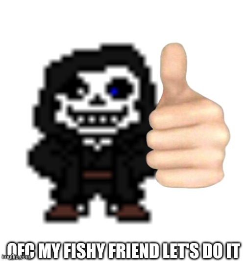 Darth sans | OFC MY FISHY FRIEND LET'S DO IT | image tagged in darth sans | made w/ Imgflip meme maker