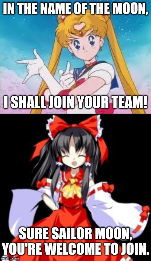 Sailor Moon joins Team Reimu | IN THE NAME OF THE MOON, I SHALL JOIN YOUR TEAM! SURE SAILOR MOON, YOU'RE WELCOME TO JOIN. | image tagged in sailor moon punishes,reimu hakurei | made w/ Imgflip meme maker
