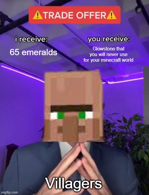 Trade Offer | 65 emeralds; Glowstone that you will never use for your minecraft world; Villagers | image tagged in trade offer | made w/ Imgflip meme maker