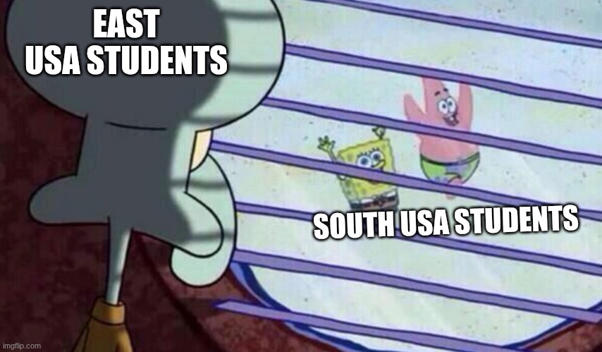 Vacation | EAST USA STUDENTS; SOUTH USA STUDENTS | image tagged in spongebob looking out window,summer vacation,fun | made w/ Imgflip meme maker