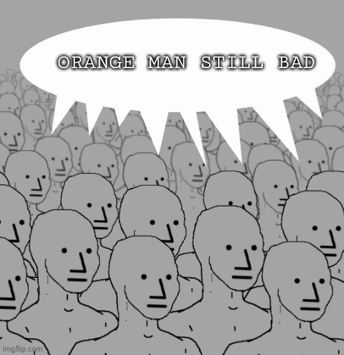 npc-crowd | ORANGE MAN STILL BAD | image tagged in npc-crowd | made w/ Imgflip meme maker