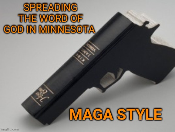 The Church of Maga | SPREADING THE WORD OF GOD IN MINNESOTA; MAGA STYLE | image tagged in trump,maga,bible,gun,minnesota | made w/ Imgflip meme maker