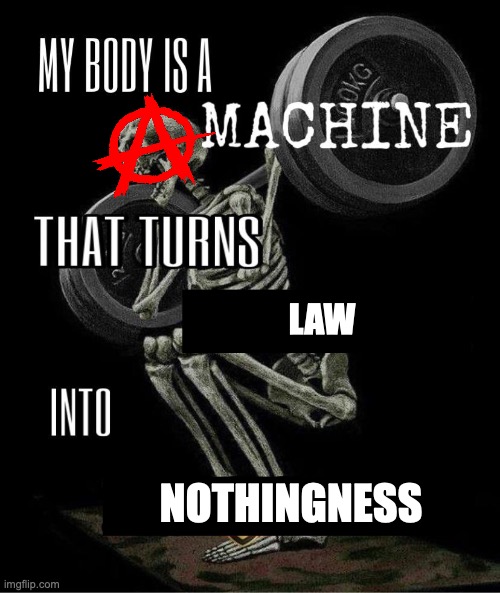 I bored as shit and this looks badass | LAW; NOTHINGNESS | image tagged in my body is machine | made w/ Imgflip meme maker