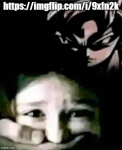 https://imgflip.com/i/9xfn2k | https://imgflip.com/i/9xfn2k | image tagged in goku kidnap | made w/ Imgflip meme maker