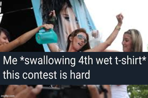 I don't think that is how you do it | image tagged in wet tshirt shirt,msmemer | made w/ Imgflip meme maker