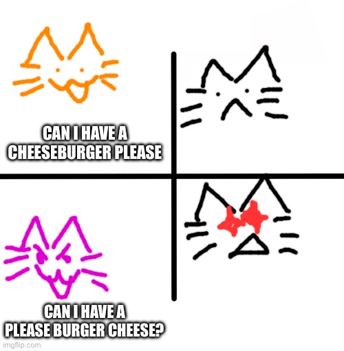 Blank Starter Pack Meme | CAN I HAVE A CHEESEBURGER PLEASE; CAN I HAVE A PLEASE BURGER CHEESE? | image tagged in memes,blank starter pack | made w/ Imgflip meme maker