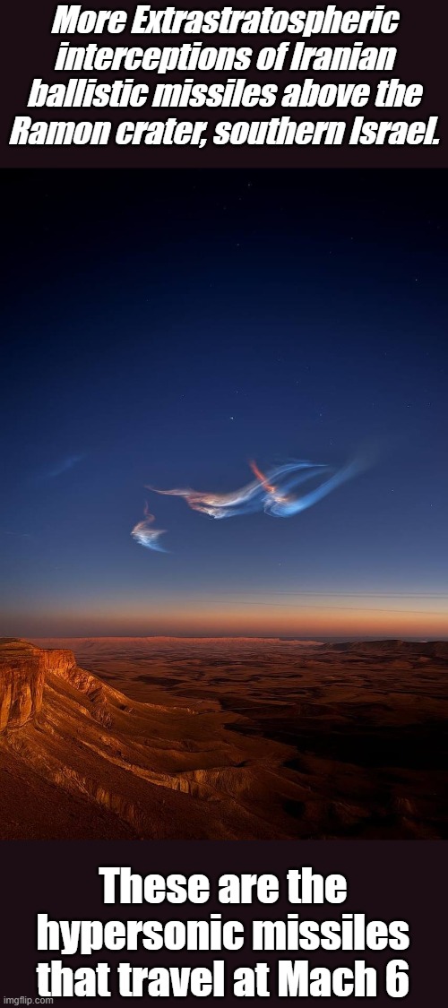 Get them while they are in space, it's the only chance | More Extrastratospheric interceptions of Iranian ballistic missiles above the Ramon crater, southern Israel. These are the hypersonic missiles that travel at Mach 6 | image tagged in israel,iran,war,star wars | made w/ Imgflip meme maker