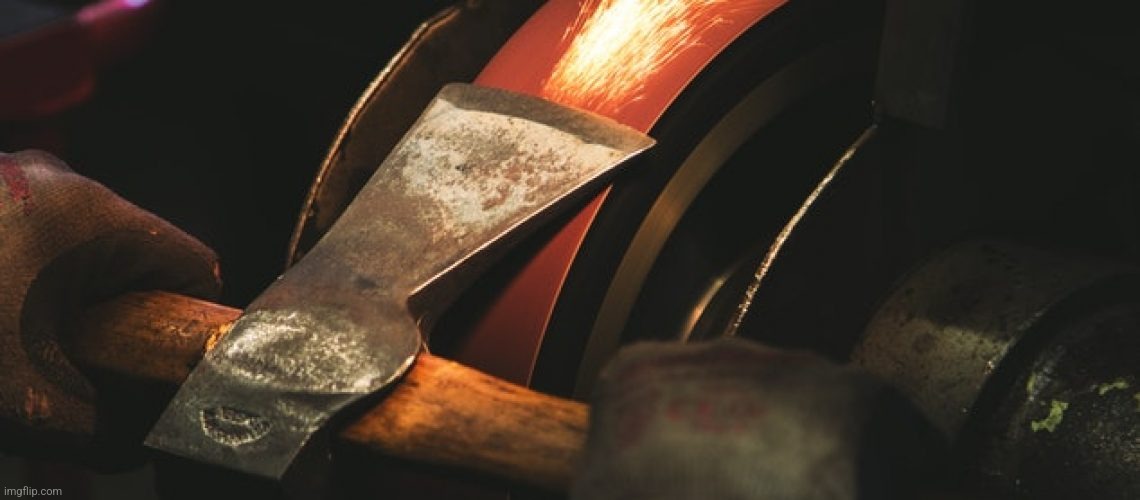 Sharpening axe | image tagged in sharpening axe | made w/ Imgflip meme maker